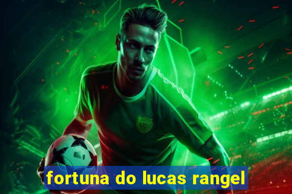 fortuna do lucas rangel